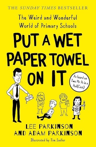 Bright yellow book cover titled 'Put a Wet Paper Towel on It: The Weird and Wonderful World of Primary Schools' by Lee Parkinson and Adam Parkinson, featuring cartoon illustrations of teachers and students.