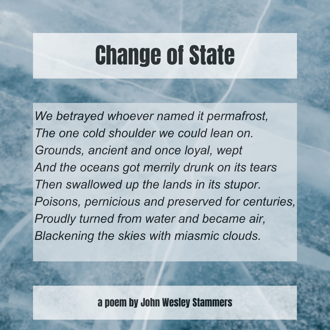 The poem "Change of State" by John Wesley Stammers on top of a background of frozen ice